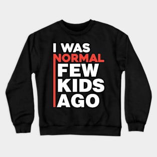 I was normal few kids ago Crewneck Sweatshirt